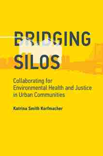Bridging Silos: Collaborating For Environmental Health And Justice In Urban Communities by Katrina Smith Korfmacher