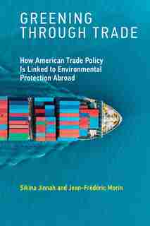 Greening Through Trade: How American Trade Policy Is Linked To Environmental Protection Abroad by Sikina Jinnah