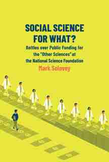 Social Science For What?: Battles Over Public Funding For The Other Sciences At The National Science Foundation by Mark Solovey