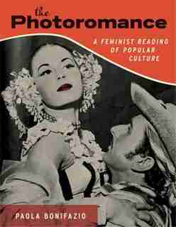 The Photoromance: A Feminist Reading Of Popular Culture by Paola Bonifazio