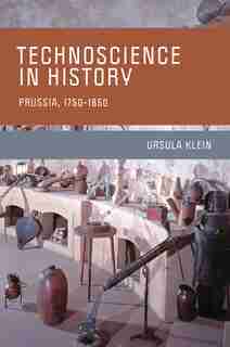 Technoscience In History: Prussia, 1750-1850 by Ursula Klein