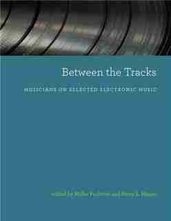 Between The Tracks: Musicians On Selected Electronic Music by MILLER Puckette