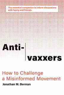Anti-vaxxers: How To Challenge A Misinformed Movement by Jonathan M. Berman