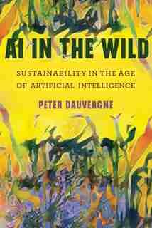 Ai In The Wild: Sustainability In The Age Of Artificial Intelligence by Peter Dauvergne