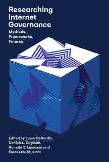 Researching Internet Governance: Methods, Frameworks, Futures by Laura Denardis