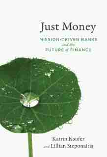 Just Money: Mission-driven Banks And The Future Of Finance by Katrin Kaufer