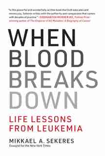 When Blood Breaks Down: Life Lessons From Leukemia by Mikkael A. Sekeres