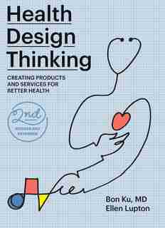 Health Design Thinking, Second Edition: Creating Products And Services For Better Health by Bon Ku