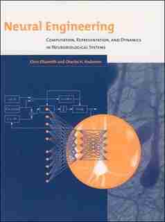 Neural Engineering: Computation, Representation, And Dynamics In Neurobiological Systems by Chris Eliasmith