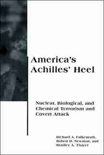 America's Achilles' Heel: Nuclear, Biological, and Chemical Terrorism and Covert Attack by Richard A Falkenrath