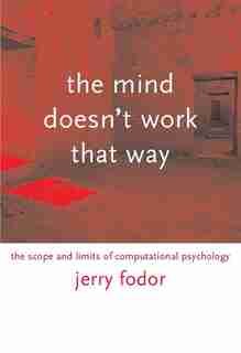 The Mind Doesn't Work That Way: The Scope and Limits of Computational Psychology by Jerry A. Fodor
