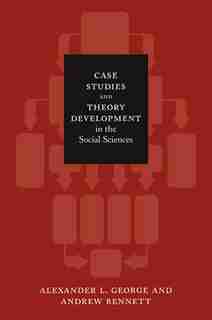 Case Studies And Theory Development In The Social Sciences by Alexander L. George