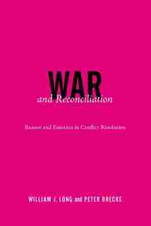 War and Reconciliation: Reason and Emotion in Conflict Resolution by William J. Long