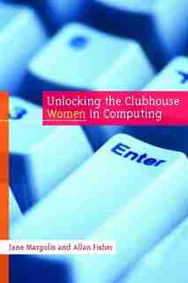 Unlocking the Clubhouse: Women in Computing by Jane Margolis