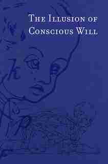 The Illusion of Conscious Will by Daniel M. M. Wegner