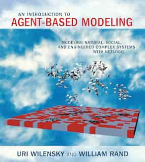 An Introduction To Agent-based Modeling: Modeling Natural, Social, And Engineered Complex Systems With Netlogo by Uri Wilensky