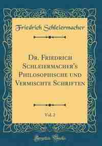 Dr. Friedrich Schleiermacher's Philosophische und Vermischte Schriften, Vol. 2 (Classic Reprint) by Friedrich Schleiermacher