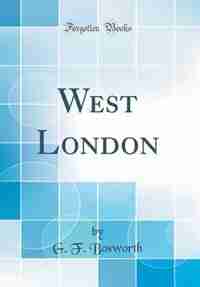 West London (Classic Reprint) by G. F. Bosworth