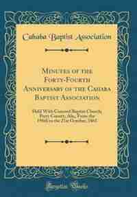 Minutes of the Forty-Fourth Anniversary of the Cahaba Baptist Association: Held With Concord Baptist Church; Perry County, Ala;, From the 196th to the 21st October, 1861 (Cla by Cahaba Baptist Association