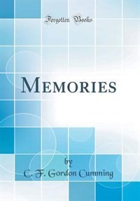 Memories (Classic Reprint) by C. F. Gordon Cumming