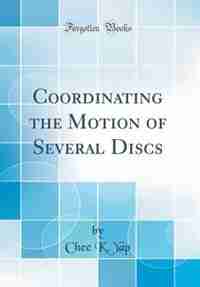 Coordinating the Motion of Several Discs (Classic Reprint) by Chee K. Yap