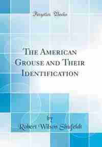 The American Grouse and Their Identification (Classic Reprint) by Robert Wilson Shufeldt