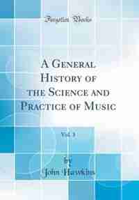 A General History of the Science and Practice of Music, Vol. 3 (Classic Reprint) by John Hawkins