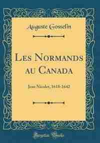Les Normands au Canada: Jean Nicolet, 1618-1642 (Classic Reprint) by Auguste Gosselin