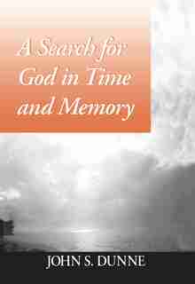 A Search For God in Time and Memory by John S. Dunne