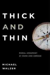 Thick And Thin: Moral Argument at Home and Abroad by Michael Walzer