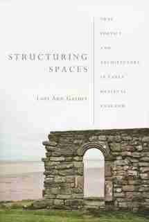 Structuring Spaces: Oral Poetics And Architecture In Early Medieval England by Lori Ann Garner