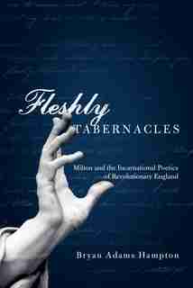 Fleshly Tabernacles: Milton And The Incarnational Poetics Of Revolutionary England by Bryan Adams Hampton