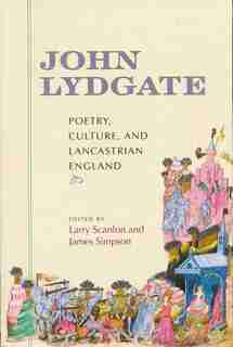 John Lydgate: Poetry, Culture, And Lancastrian England by James Simpson