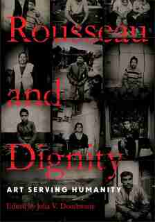 Rousseau And Dignity: Art Serving Humanity by Julia V. Douthwaite