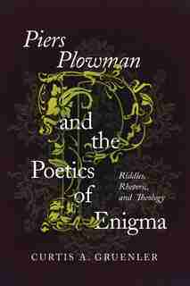 Piers Plowman And The Poetics Of Enigma: Riddles, Rhetoric, And Theology by Curtis A. Gruenler