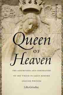 Queen of Heaven: The Assumption and Coronation of the Virgin in Early Modern English Writing by Lilla Grindlay