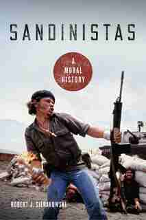 Sandinistas: A Moral History by Robert J. Sierakowski