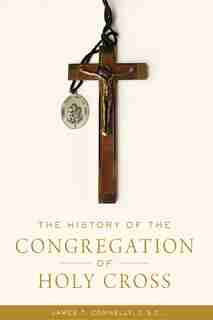 The History Of The Congregation Of Holy Cross by James T. Connelly