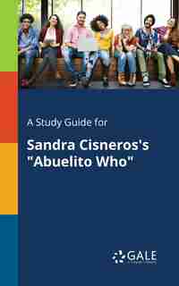 A Study Guide for Sandra Cisneros's "Abuelito Who" by Cengage Learning Gale