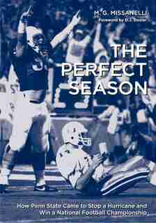 The Perfect Season: How Penn State Came to Stop a Hurricane and Win a National Football Championship by M. G. Missanelli