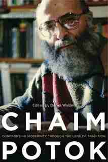 Chaim Potok: Confronting Modernity Through the Lens of Tradition by Daniel Walden