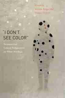 “I Don't See Color”: Personal and Critical Perspectives on White Privilege by Bettina Bergo