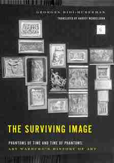 The Surviving Image: Phantoms of Time and Time of Phantoms: Aby Warburg's History of Art by Georges Didi-huberman