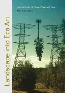 Landscape into Eco Art: Articulations of Nature Since the '60s by Mark Cheetham
