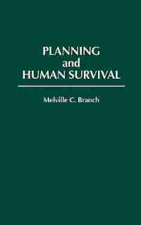 Planning And Human Survival by Melville Campbell Branch