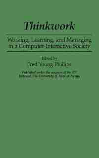 Thinkwork: Working, Learning, and Managing in a Computer-Interactive Society by Fred Young Phillips