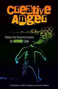 Creative Anger: Putting That Powerful Emotion to Good Use by Rhoda Baruch