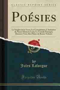 Poésies: Le Sanglot de la Terre; Les Complaintes; L'Imitation de Notre-Dame la Lune; Le Concile Féerique; De by JULES LAFORGUE