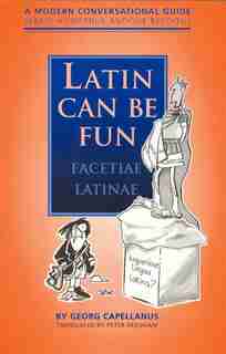 Latin Can Be Fun: A Modern Conversational Guide by Georg Capellanus