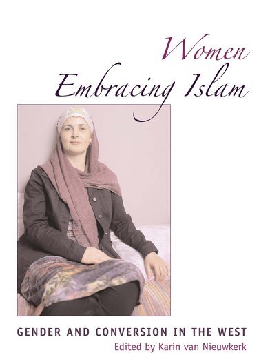 Women Embracing Islam: Gender and Conversion in the West by Karin van Nieuwkerk